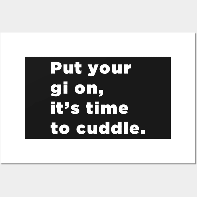 Put Your Gi On, It's Time To Cuddle mma bjj Wall Art by SubtleSplit